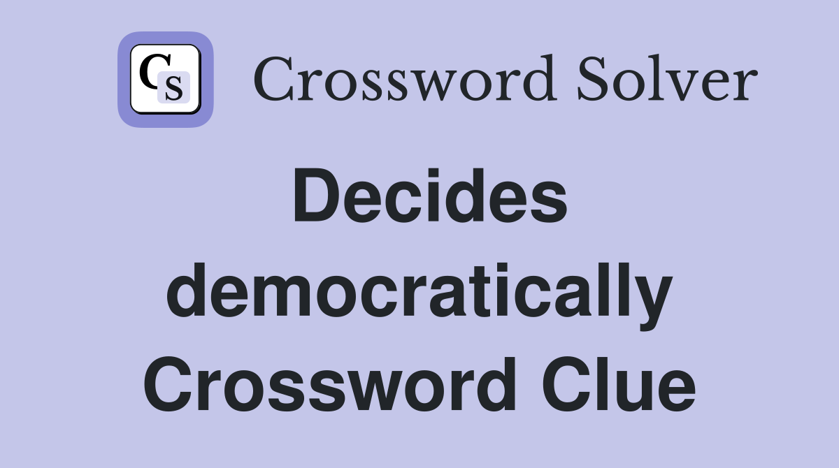 Decides democratically Crossword Clue