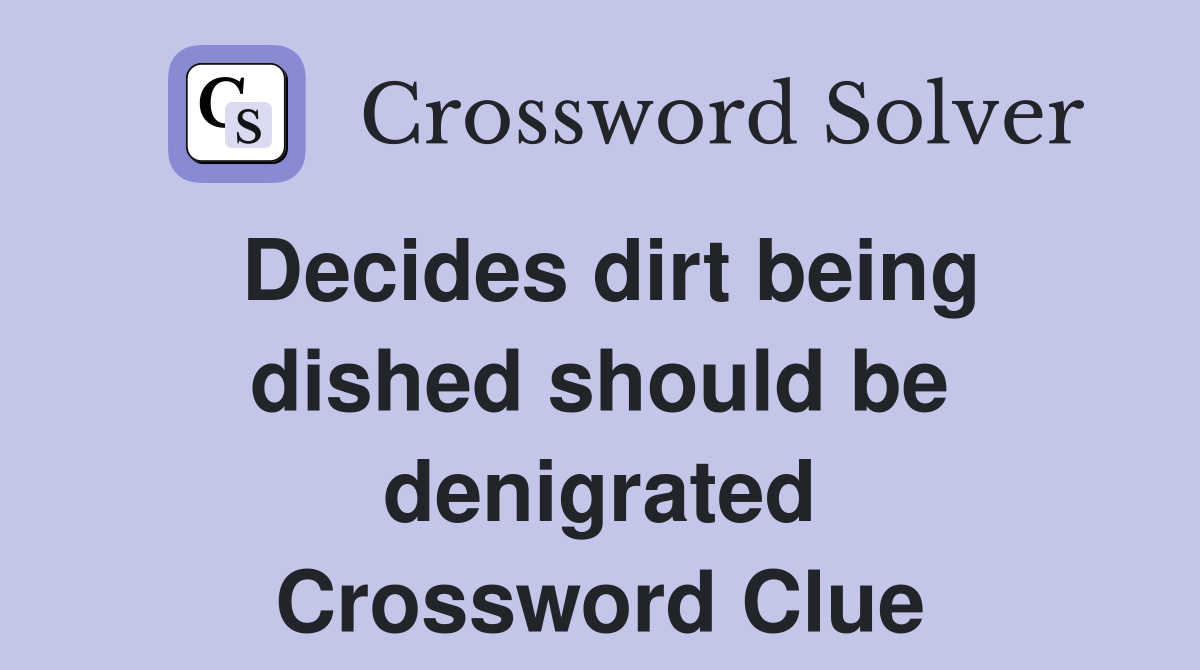 Decides dirt being dished should be denigrated Crossword Clue