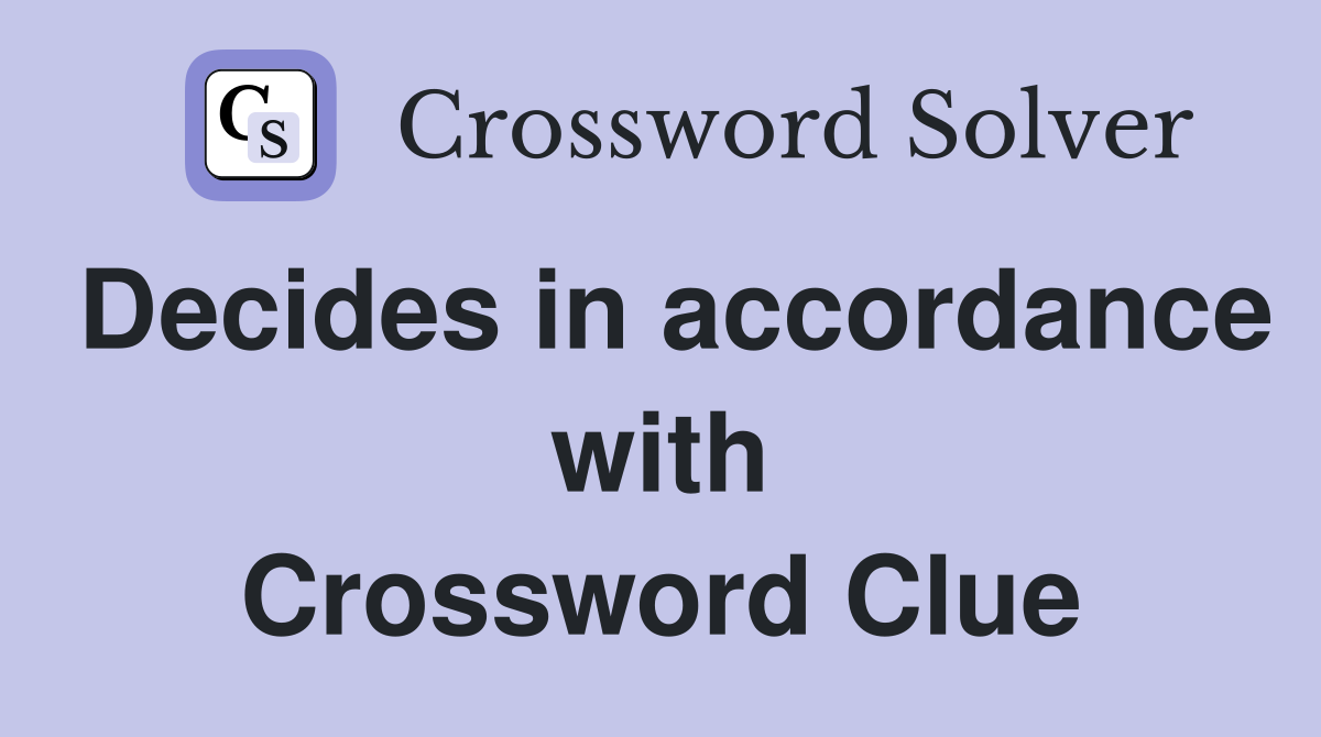 Decides in accordance with Crossword Clue
