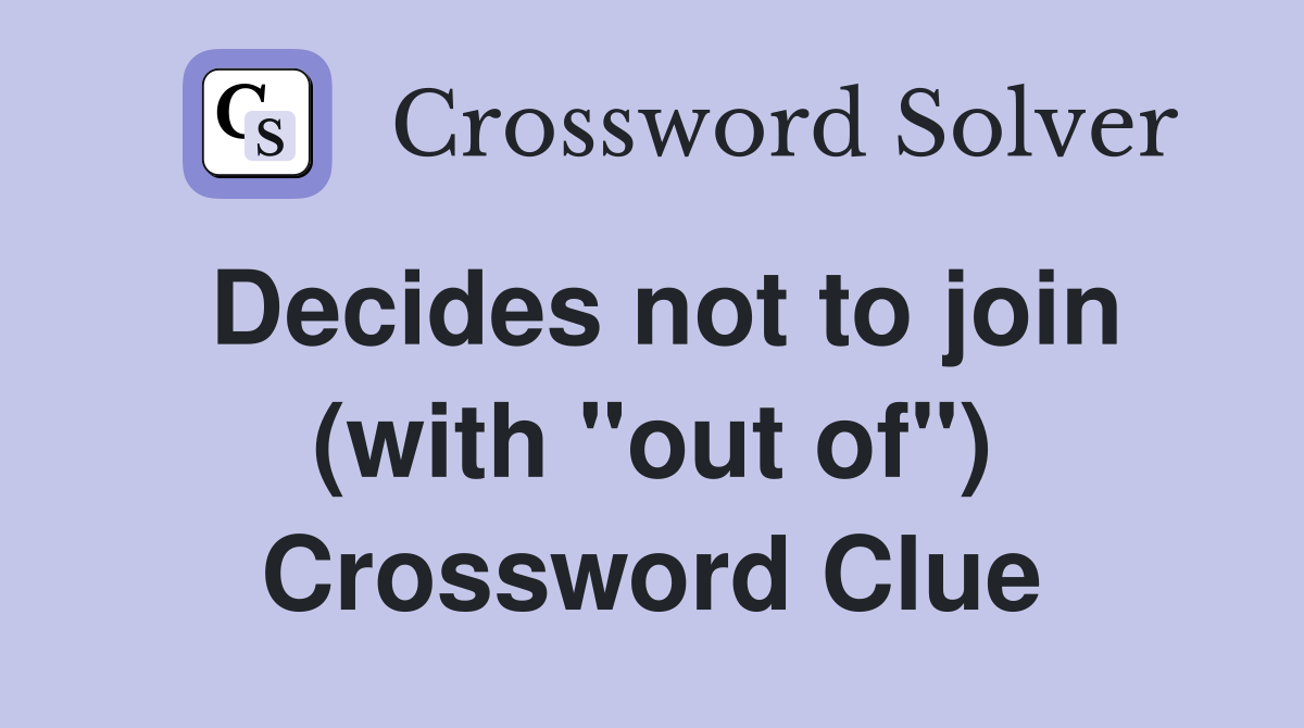 Decides not to join (with "out of") Crossword Clue