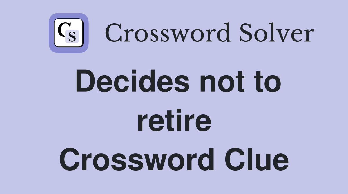 Decides not to retire Crossword Clue