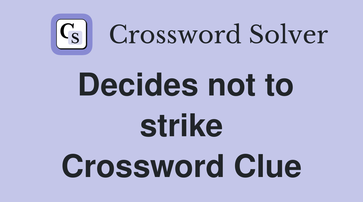 Decides not to strike Crossword Clue