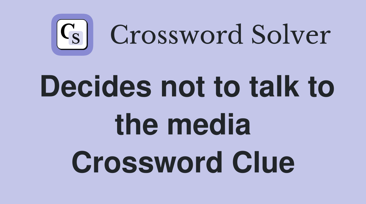 Decides not to talk to the media Crossword Clue