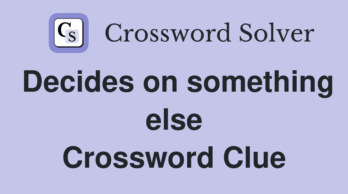 Decides on something else Crossword Clue