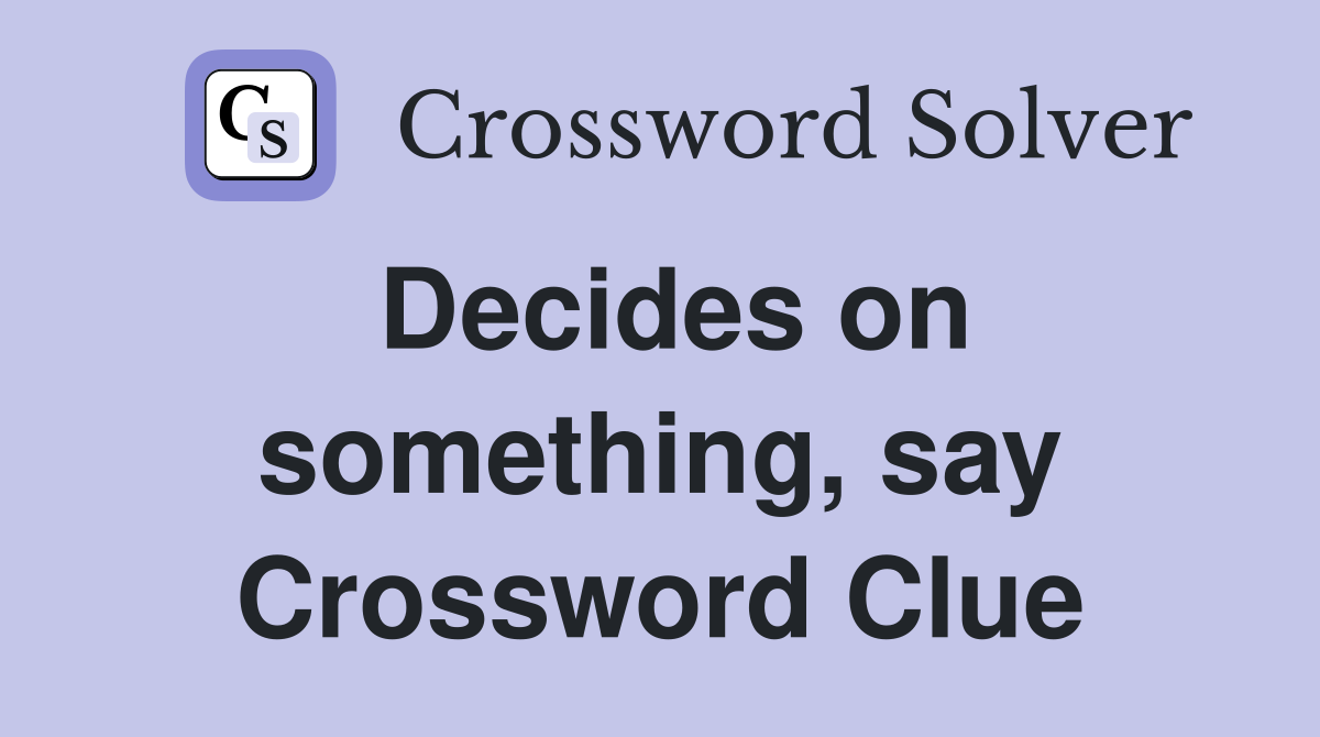 Decides on something, say Crossword Clue