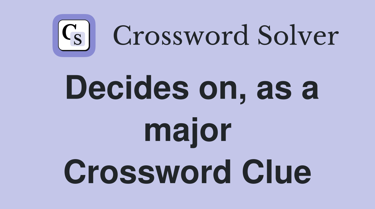 Decides on, as a major Crossword Clue