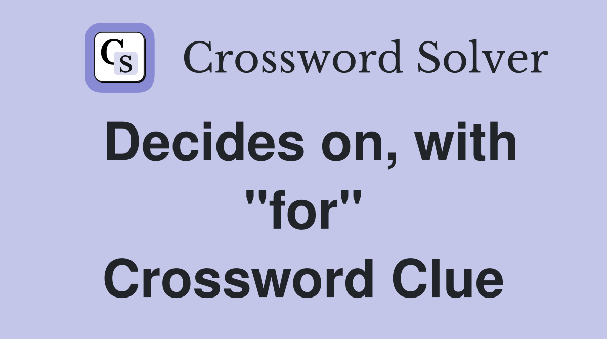Decides on, with "for" Crossword Clue