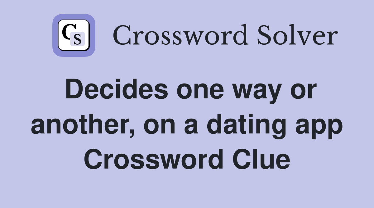 Decides one way or another, on a dating app Crossword Clue
