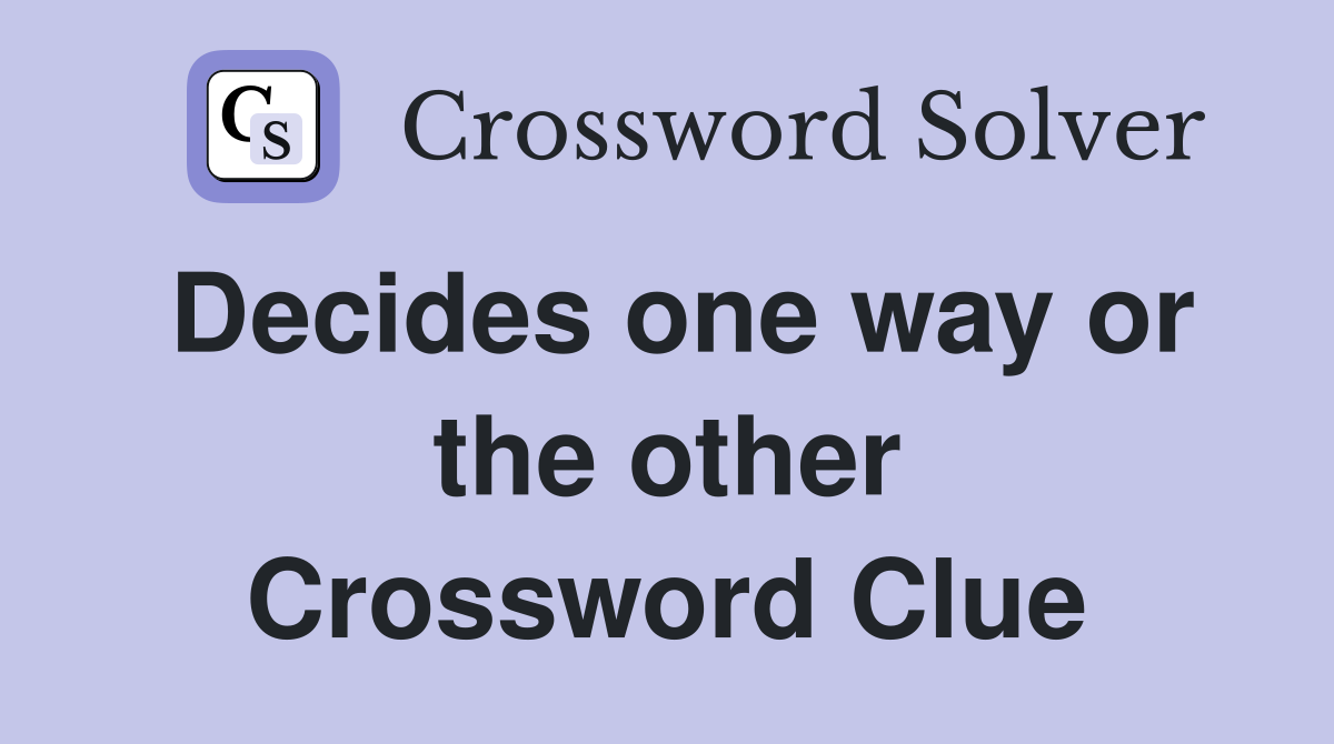 Decides one way or the other Crossword Clue