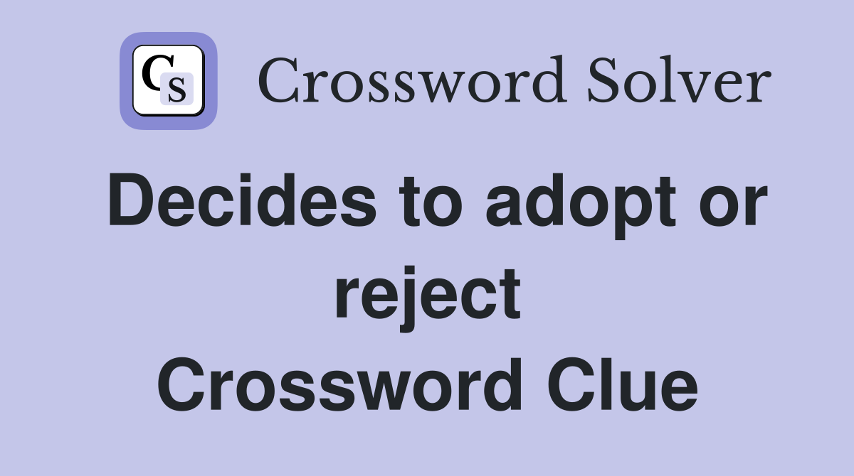 Decides to adopt or reject Crossword Clue