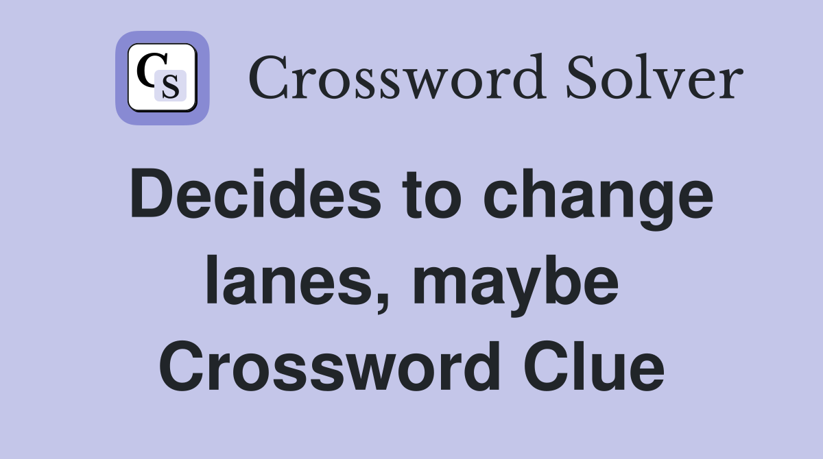 Decides to change lanes, maybe Crossword Clue