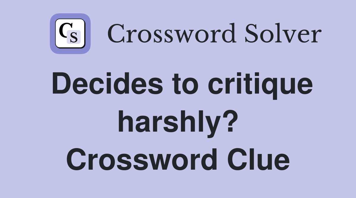 Decides to critique harshly? Crossword Clue