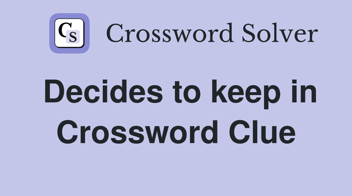 Decides to keep in Crossword Clue