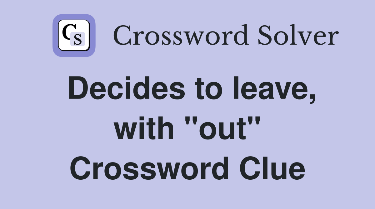 Decides to leave, with "out" Crossword Clue