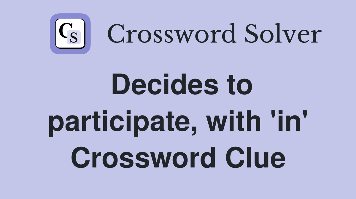 Decides to participate, with 'in' Crossword Clue