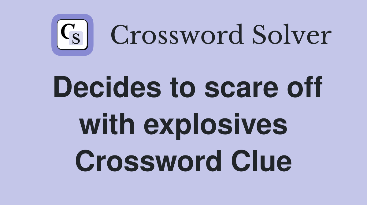 Decides to scare off with explosives Crossword Clue