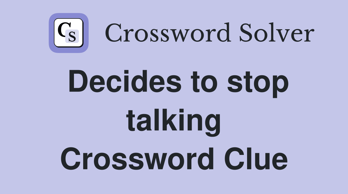 Decides to stop talking Crossword Clue