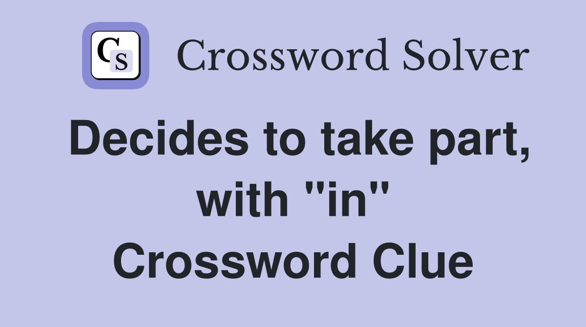 Decides to take part, with "in" Crossword Clue