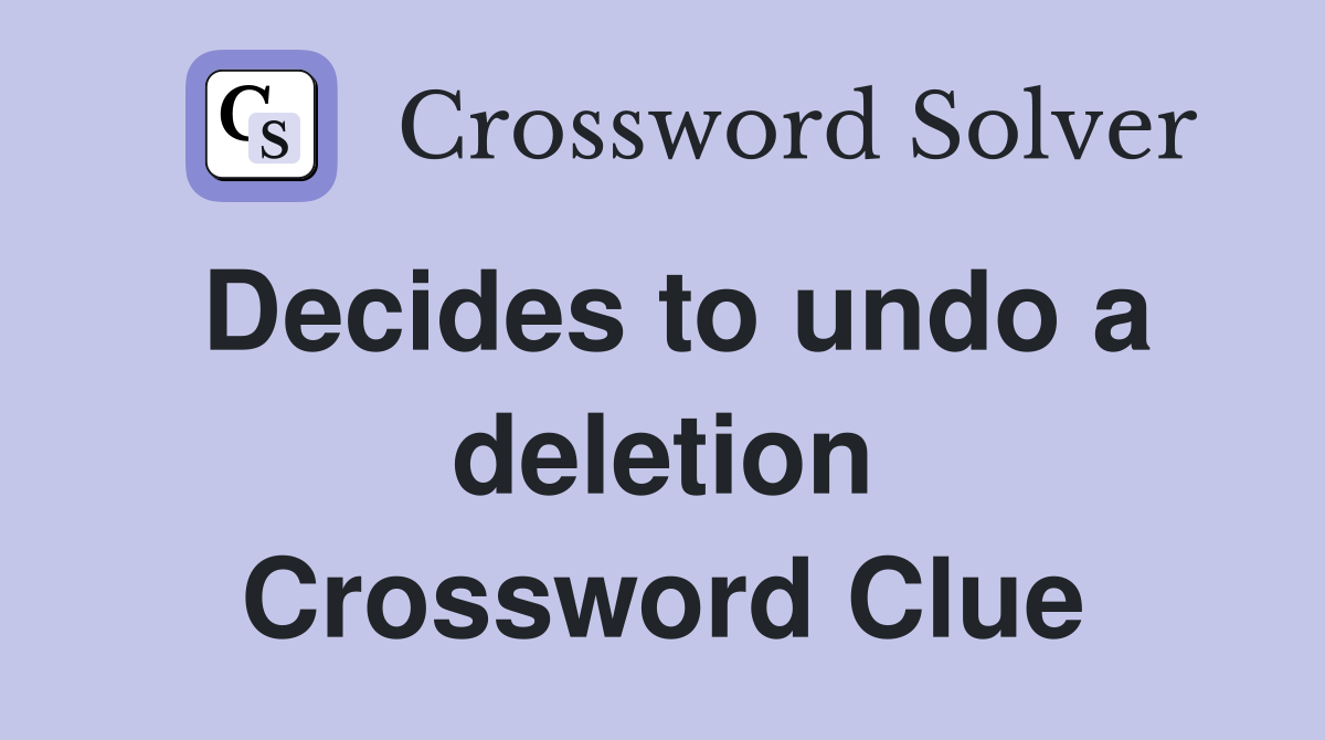Decides to undo a deletion Crossword Clue