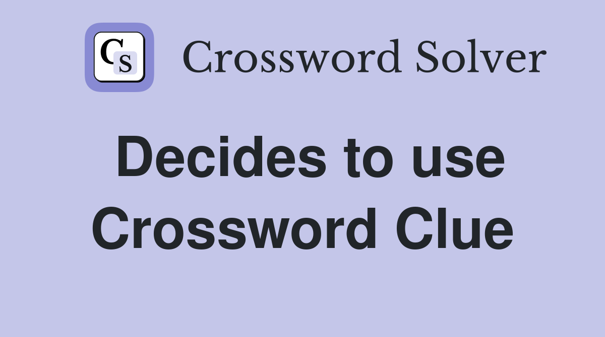 Decides to use Crossword Clue