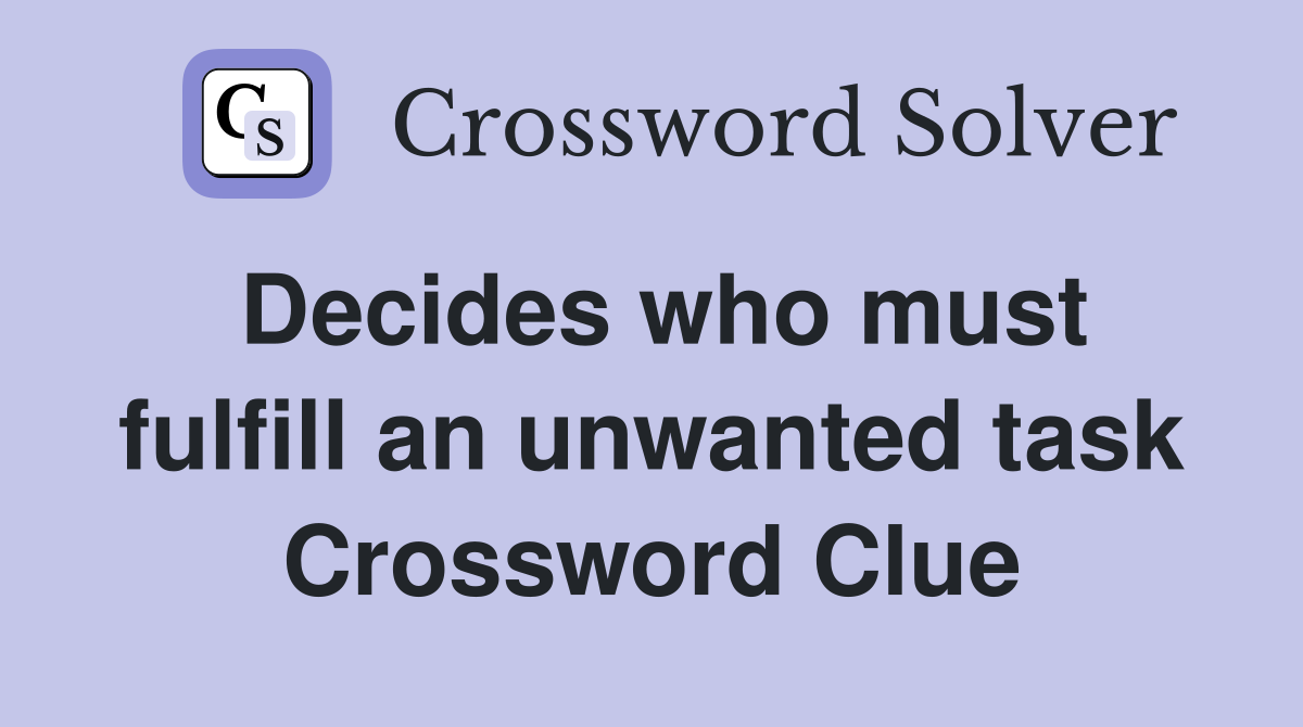 Decides who must fulfill an unwanted task Crossword Clue
