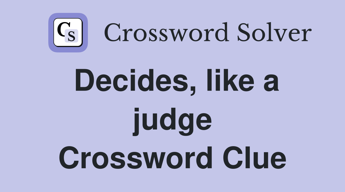 Decides, like a judge Crossword Clue