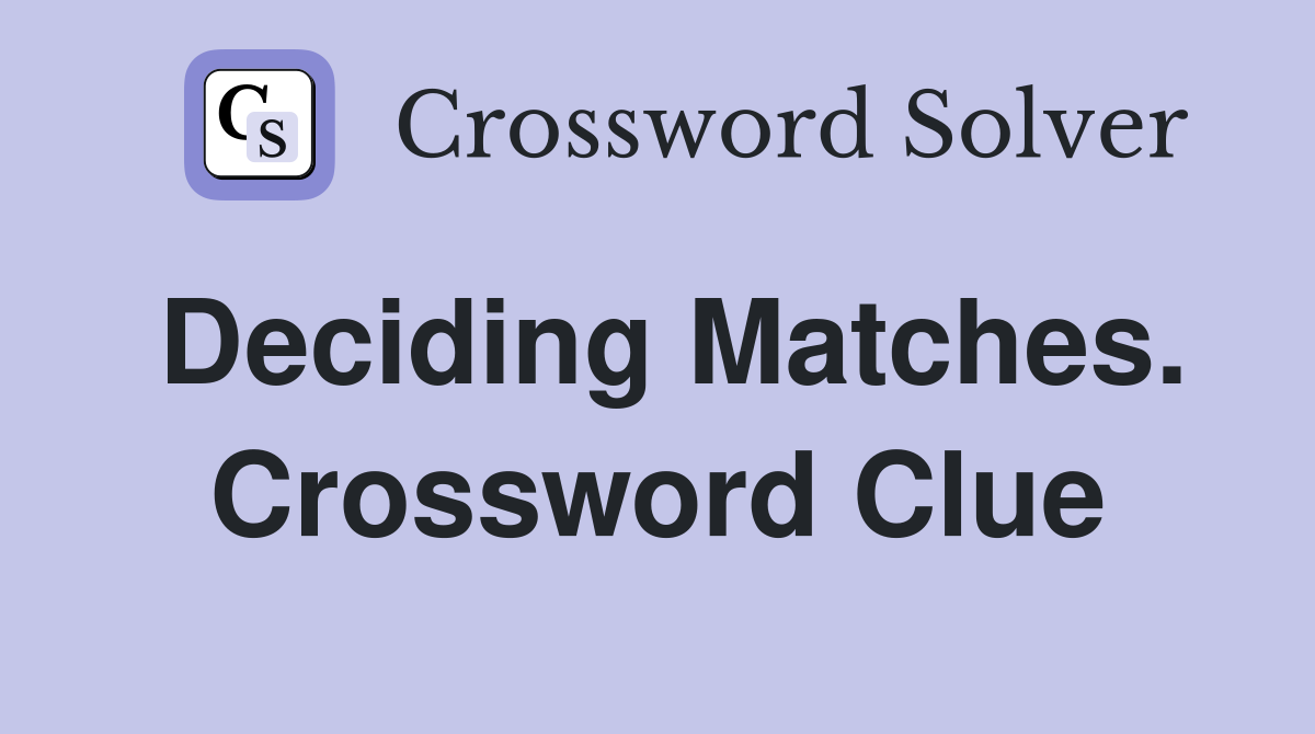 Deciding Matches. Crossword Clue