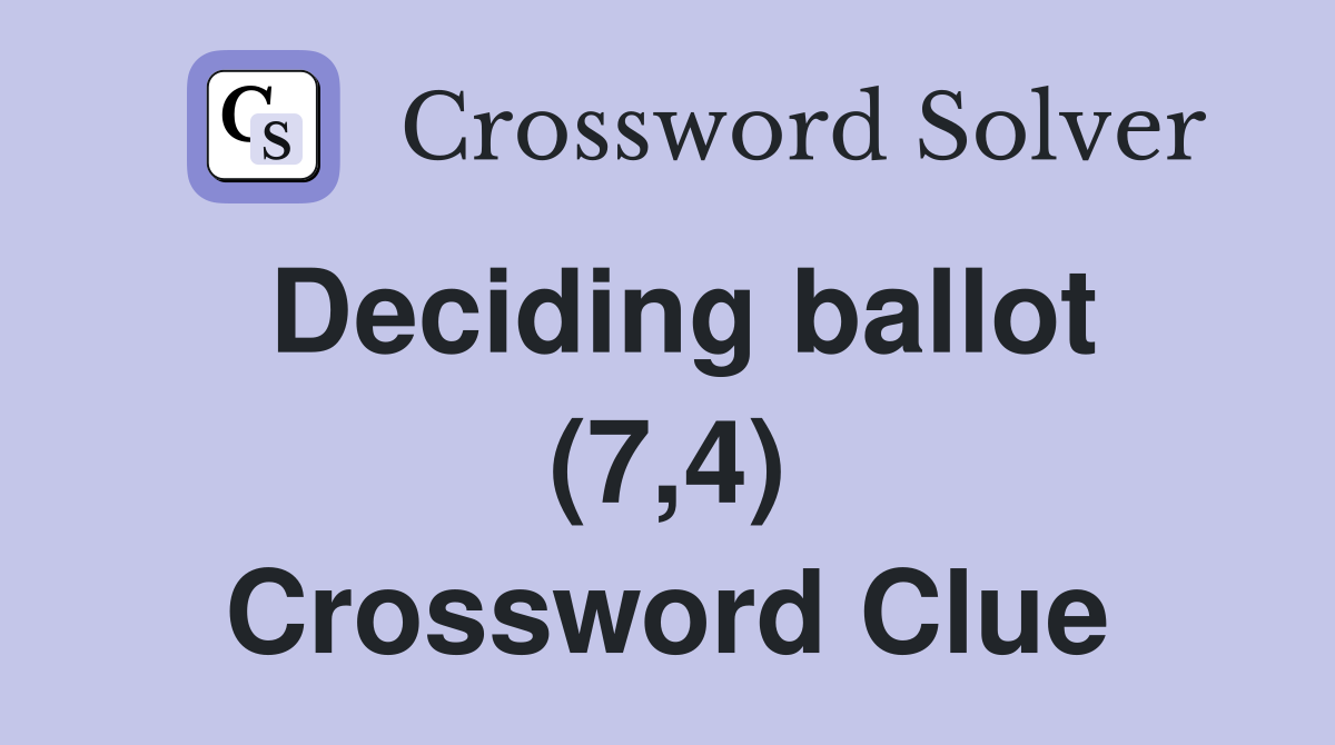 Deciding ballot (7,4) Crossword Clue