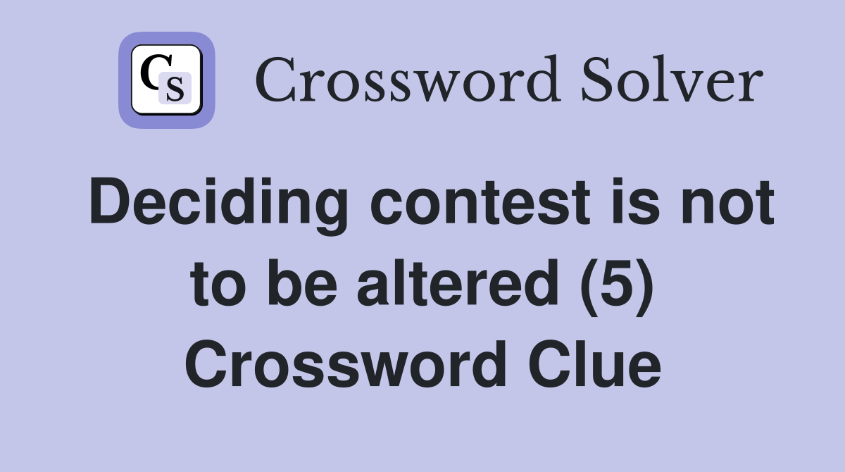 Deciding contest is not to be altered (5) Crossword Clue