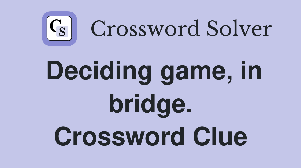 Deciding game, in bridge. Crossword Clue