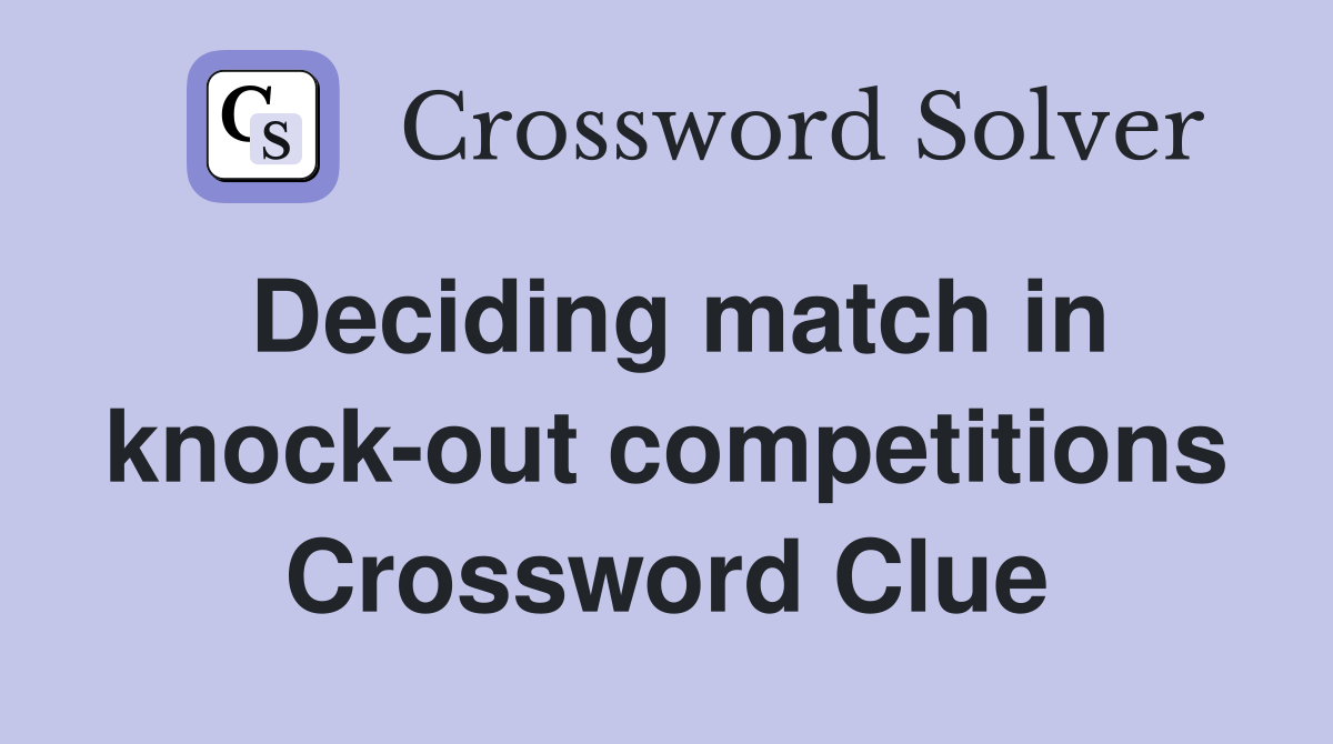 Deciding match in knock-out competitions Crossword Clue