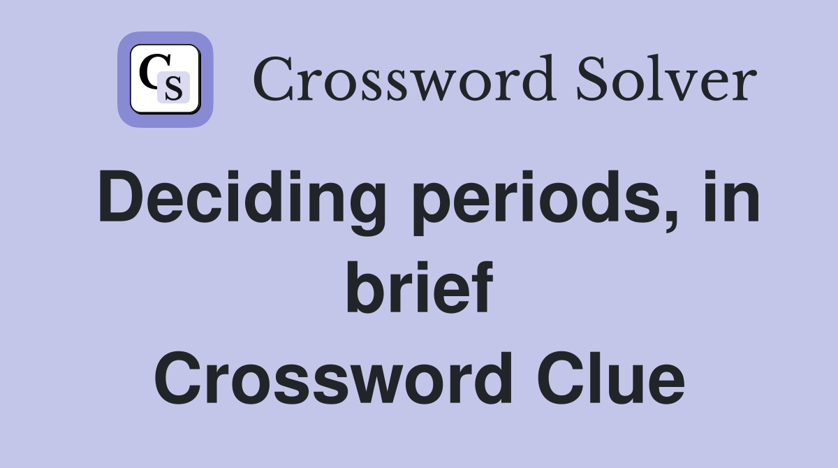 Deciding periods, in brief Crossword Clue
