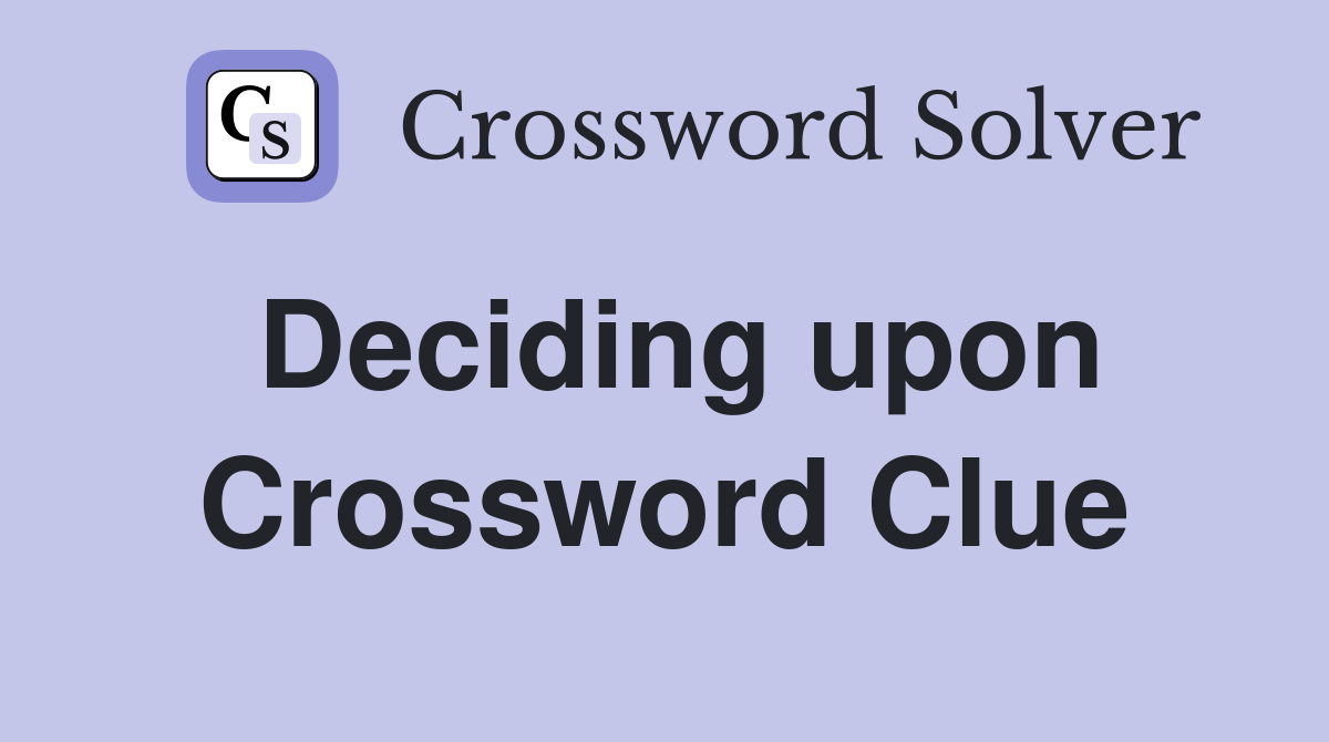 Deciding upon Crossword Clue