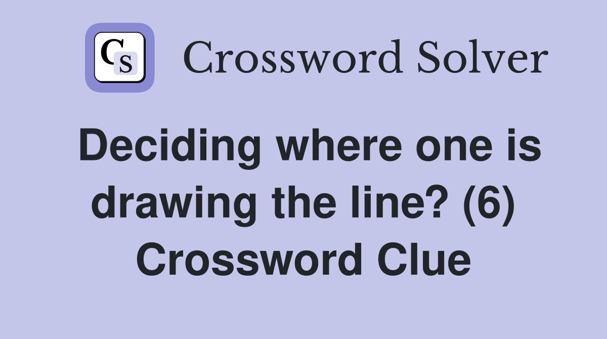 Deciding where one is drawing the line? (6) Crossword Clue