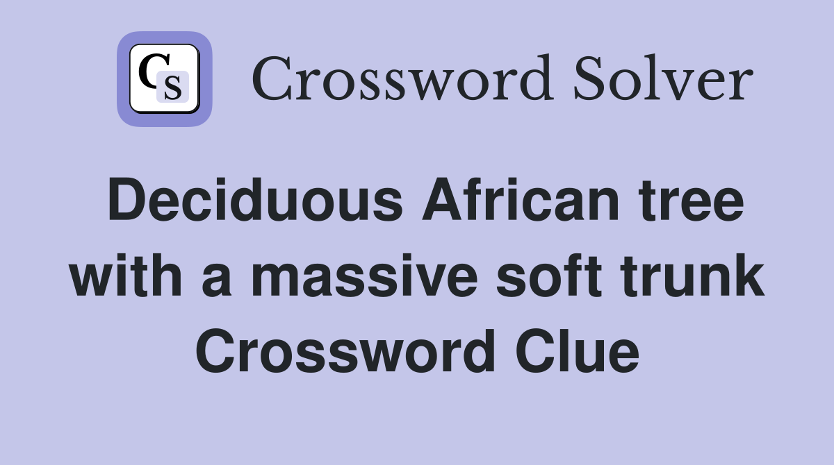 Deciduous African tree with a massive soft trunk Crossword Clue