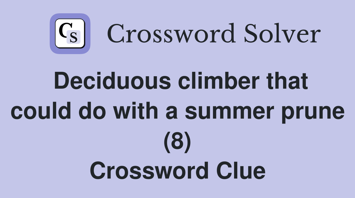Deciduous climber that could do with a summer prune (8) Crossword Clue