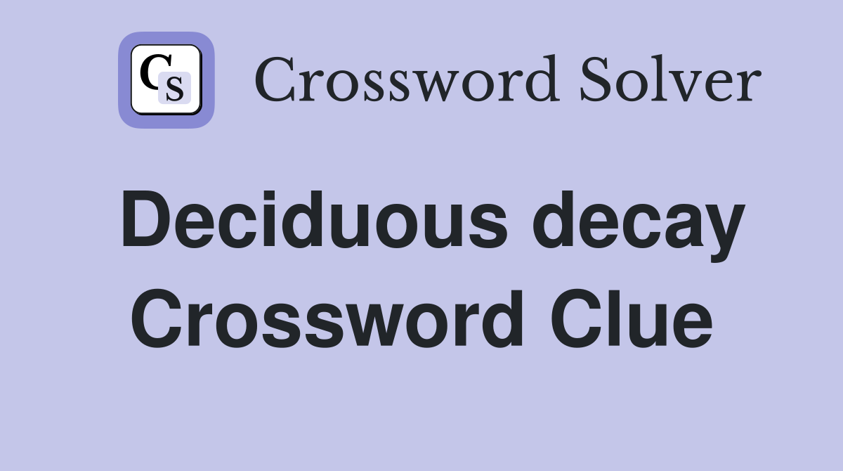 Deciduous decay Crossword Clue