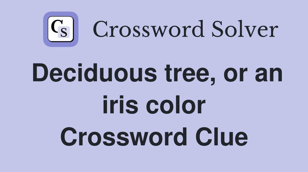 Deciduous tree, or an iris color Crossword Clue