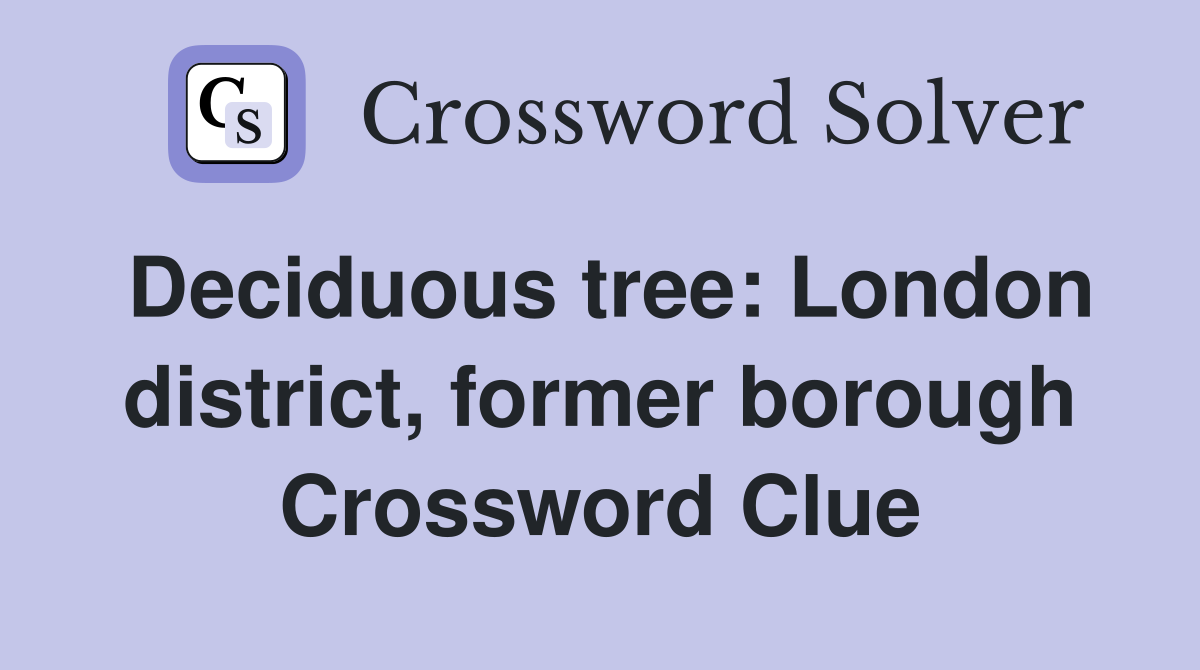 Deciduous tree: London district, former borough Crossword Clue
