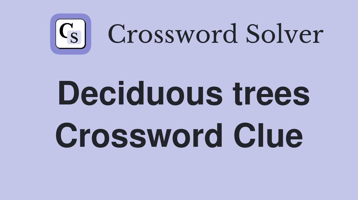 Deciduous trees Crossword Clue