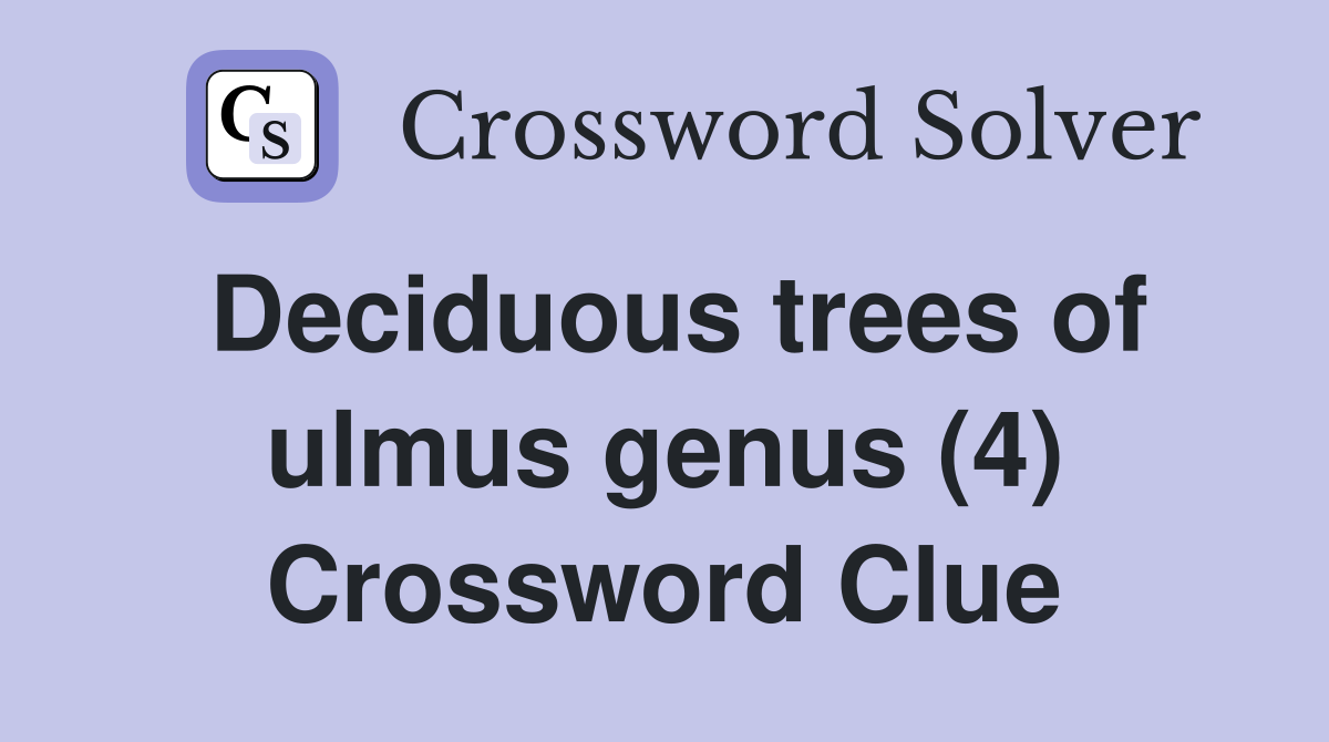Deciduous trees of ulmus genus (4) Crossword Clue