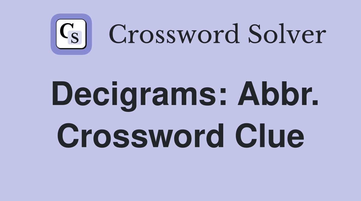 Decigrams: Abbr. Crossword Clue