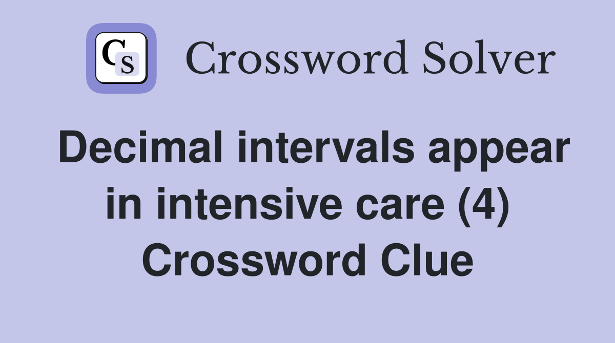 Decimal intervals appear in intensive care (4) Crossword Clue