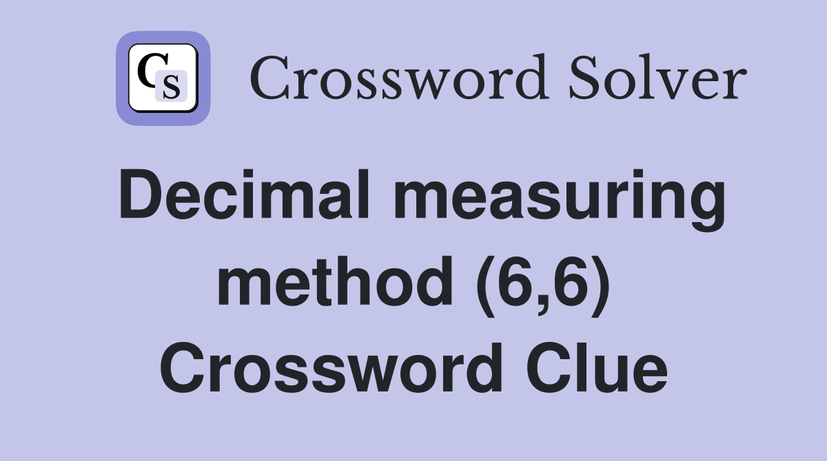 Decimal measuring method (6,6) Crossword Clue