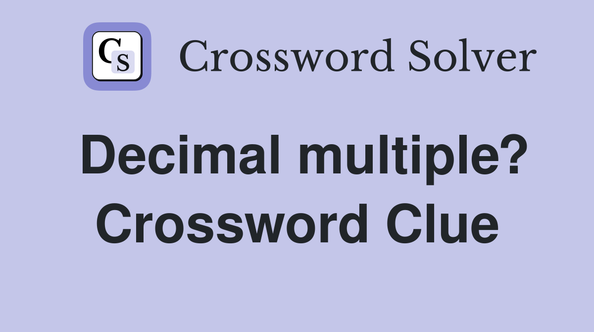 Decimal multiple? Crossword Clue