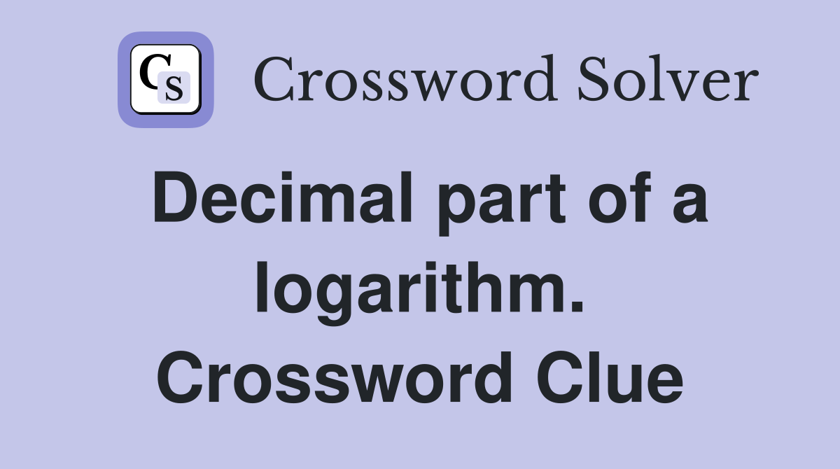 Decimal part of a logarithm. Crossword Clue