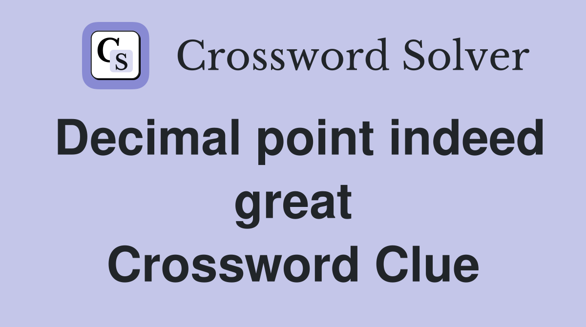 Decimal point indeed great Crossword Clue