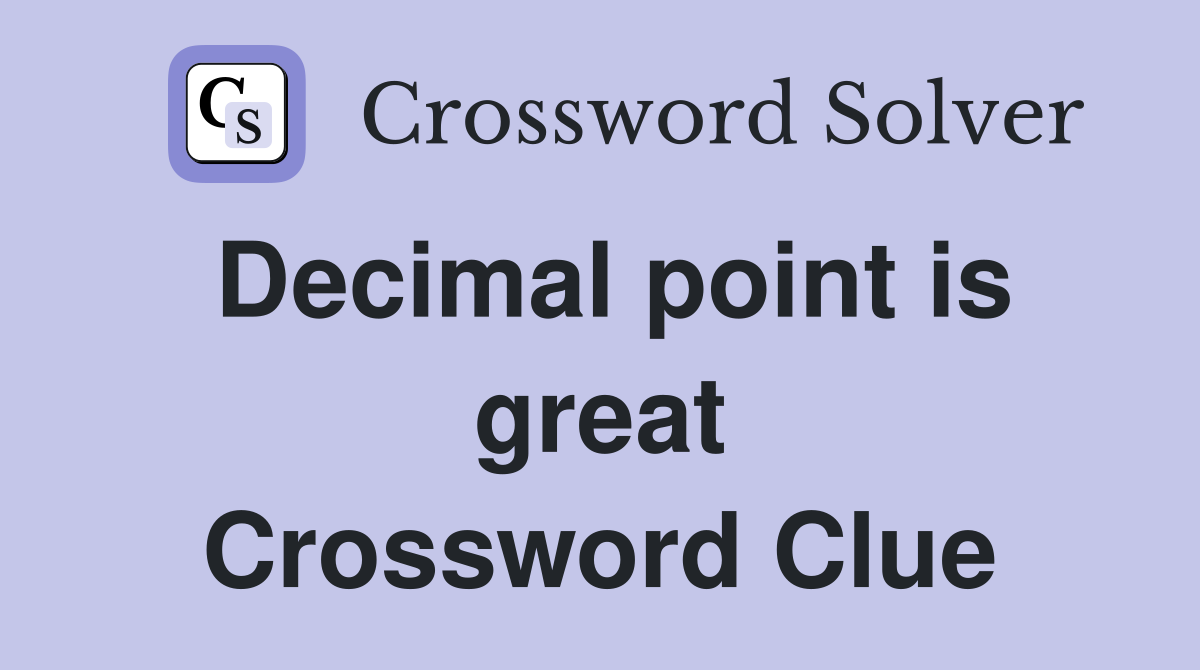 Decimal point is great Crossword Clue