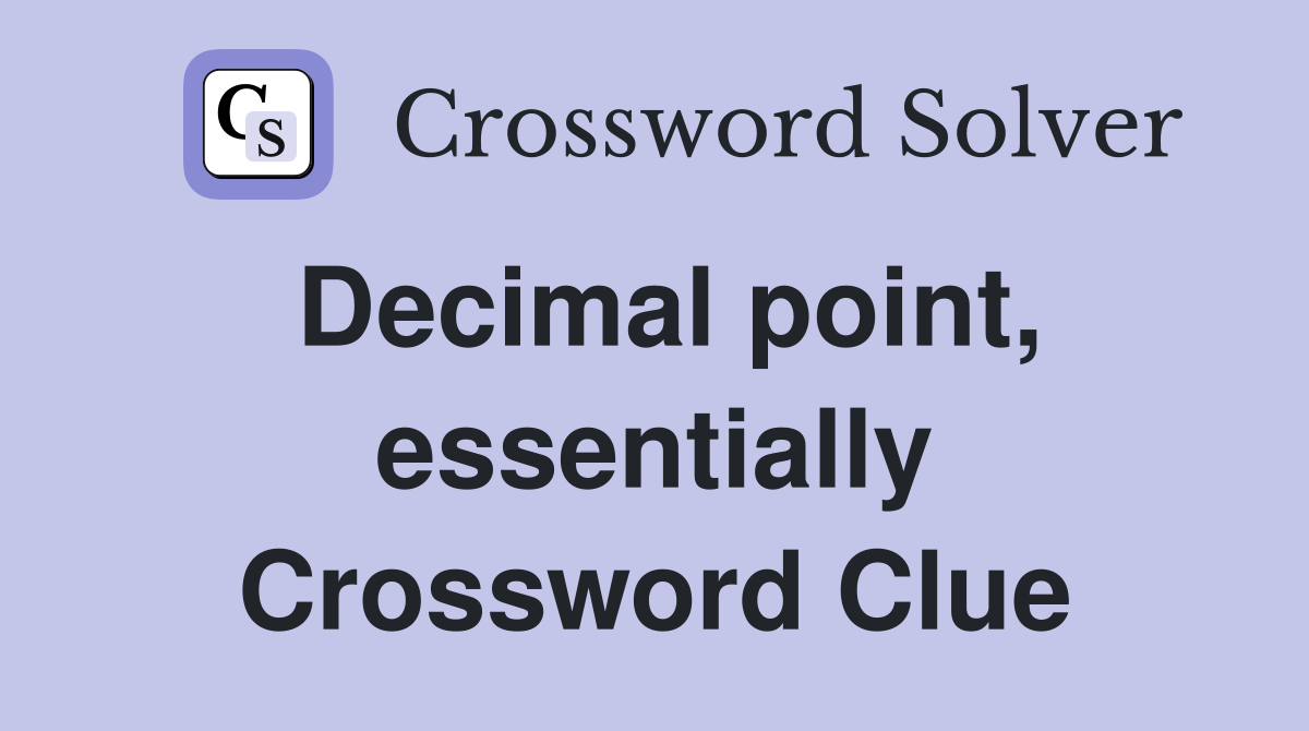 Decimal point, essentially Crossword Clue
