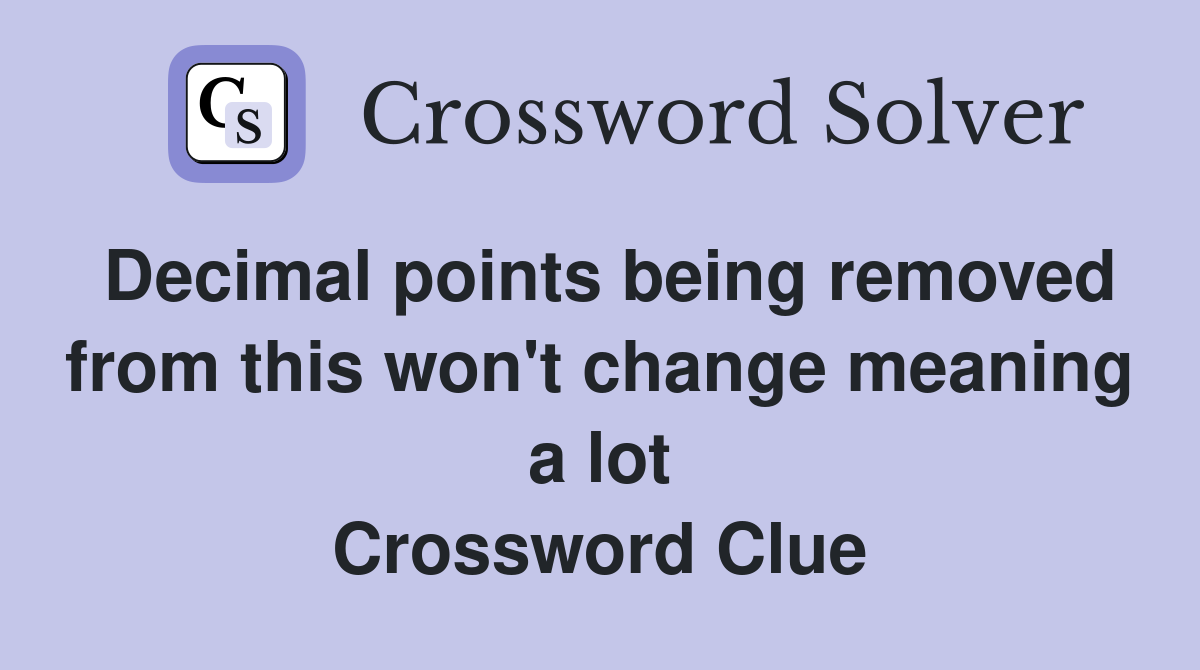 Decimal points being removed from this won't change meaning a lot Crossword Clue